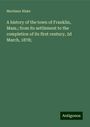 Mortimer Blake: A history of the town of Franklin, Mass.; from its settlement to the completion of its first century, 2d March, 1878;, Buch