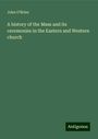 John O'Brien: A history of the Mass and its ceremonies in the Eastern and Western church, Buch