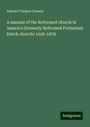 Edward Tanjore Corwin: A manual of the Reformed church in America (formerly Reformed Protestant Dutch church) 1628-1878, Buch