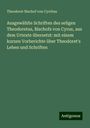 Theodoret Bischof von Cyrrhus: Ausgewählte Schriften des seligen Theodoretus, Bischofs von Cyrus, aus dem Urtexte übersetzt: mit einem kurzen Vorberichte über Theodoret's Leben und Schriften, Buch