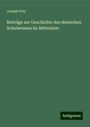 Joseph Frey: Beiträge zur Geschichte des deutschen Schulwesens im Mittelalter, Buch