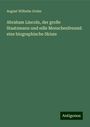 August Wilhelm Grube: Abraham Lincoln, der große Staatsmann und edle Menschenfreund: eine biographische Skizze, Buch