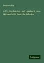 Benjamin Eby: ABC-, Buchstabir- und Lesebuch, zum Gebrauch für deutsche Schulen, Buch