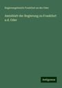 Regierungsbezirk Frankfurt an der Oder: Amtsblatt der Regierung zu Frankfurt a.d. Oder, Buch