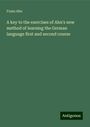 Franz Ahn: A key to the exercises of Ahn's new method of learning the German language first and second course, Buch