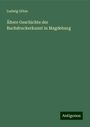 Ludwig Götze: Ältere Geschichte der Buchdruckerkunst in Magdeburg, Buch