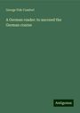 George Fisk Comfort: A German reader: to succeed the German course, Buch