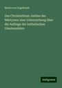 Moritz Von Engelhardt: Das Christenthum Justins des Märtyrers: eine Untersuchung über die Anfänge der katholischen Glaubenslehre, Buch