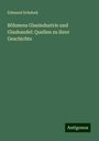 Edmund Schebek: Böhmens Glasindustrie und Glashandel: Quellen zu ihrer Geschichte, Buch