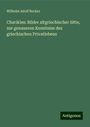 Wilhelm Adolf Becker: Charikles: Bilder altgriechischer Sitte, zur genaueren Kenntniss des griechischen Privatlebens, Buch