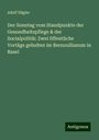 Adolf Hägler: Der Sonntag vom Standpunkte der Gesundheitspflege & der Socialpolitik: Zwei öffentliche Vortäge gehalten im Bernoullianum in Basel, Buch