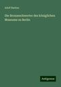 Adolf Bastian: Die Bronzeschwerter des königlichen Museums zu Berlin, Buch