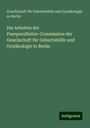 Gesellschaft für Geburtshülfe und Gynäkologie zu Berlin: Die Arbeiten der Puerperalfieber-Commission der Gesellschaft für Geburtshülfe und Gynäkologie in Berlin, Buch