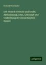 Richard Oberländer: Der Mensch vormals und heute: Abstammung, Alter, Urheimat und Verbreitung der menschiliehen Rassen, Buch