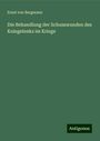 Ernst Von Bergmann: Die Behandlung der Schusswunden des Kniegelenks im Kriege, Buch