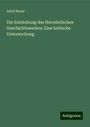 Adolf Bauer: Die Entstehung des Herodotischen Geschichtswerkes: Eine kritische Untersuchung, Buch