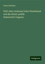 Gyula Andrássy: Fünf Jahre Andrassy'scher Staatskunst und die Orient-politik Oesterreich-Ungarns, Buch