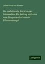 Julius Ritter von Wiesner: Die undulirende Nutation der Internodien: Ein Beitrag zur Lehre vom Längenwachsthumder Pflanzenstengel, Buch