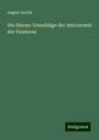 Angelo Secchi: Die Sterne: Grundzüge der Astronomie der Fixsterne, Buch