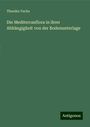 Theodor Fuchs: Die Mediterranflora in ihrer Abhängigkeit von der Bodenunterlage, Buch