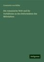 Constantin von Höfler: Die romanische Welt und ihr Verhältniss zu den Reformideen des Mittelalters, Buch