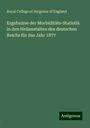 Royal College Of Surgeons Of England: Ergebnisse der Morbiditäts-Statistik in den Heilanstalten des deutschen Reichs für das Jahr 1877, Buch