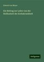 Edward von Meyer: Ein Beitrag zur Lehre von der Heilbarkeit der Krebskrankheit, Buch