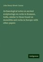 John Henry Rivett-Carnac: Archaeological notes on ancient sculpturings on rocks in Kumaon, India, similar to those found on monoliths and rocks in Europe: with other papers, Buch