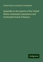 United States Centennial Commission: Appendix to the reports of the United States centennial commission and Centennial board of finance, Buch