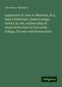 John Henry Muirhead: Application of John H. Muirhead, M.A., Snell Exhibitioner, Balliol College, Oxford, for the professorship of classical literature in University College, Toronto: with testimonials, Buch