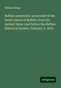 William Hodge: Buffalo cemeteries: an account of the burial-places of Buffalo, from the earliest times: read before the Buffalo Historical Society, February 4, 1879, Buch