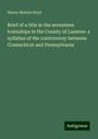 Henry Martyn Hoyt: Brief of a title in the seventeen townships in the County of Luzerne: a syllabus of the controversy between Connecticut and Pennsylvania, Buch