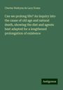 Charles Watkyns De Lacy Evans: Can we prolong life? An inquiry into the cause of old age and natural death, showing the diet and agents best adapted for a lengthened prolongation of existence, Buch