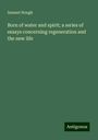 Samuel Hough: Born of water and spirit; a series of essays concerning regeneration and the new life, Buch