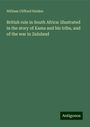 William Clifford Holden: British rule in South Africa: illustrated in the story of Kama and his tribe, and of the war in Zululand, Buch