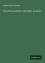 David Parker Morgan: By Little and Little: And Other Sermons, Buch