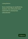 Ludwig Medicus: Kurze Anleitung zur qualitativen Analyse: Zum Gebrauche beim Unterricht in chemischen Laboratorien, Buch