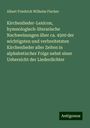 Albert Friedrich Wilhelm Fischer: Kirchenlieder-Lexicon, hymnologisch-literarische Nachweisungen über ca. 4500 der wichtigsten und verbreitetsten Kirchenlieder aller Zeiten in alphabetischer Folge nebst einer Uebersicht der Liederdichter, Buch