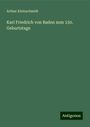 Arthur Kleinschmidt: Karl Friedrich von Baden zum 150. Geburtstage, Buch