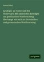 Anton Göbel: Lexilogus zu Homer und den Homeriden: Mit zahlreichen Beiträgen zur griechischen Wortforschung überhaupt wie auch zur lateinischen und germanischen Wortforschung, Buch