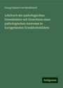 Georg Eduard Von Rindfleisch: Lehrbuch der pathologischen Gewebelehre mit Einschluss einer pathologischen Anatomie in kurzgefassten Krankheitsbildern, Buch