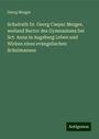 Georg Mezger: Schulrath Dr. Georg Caspar Mezger, weiland Rector des Gymnasiums bei Sct. Anna in Augsburg Leben und Wirken eines evangelischen Schulmannes, Buch