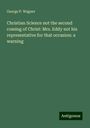 George P. Wagner: Christian Science not the second coming of Christ: Mrs. Eddy not his representative for that occasion: a warning, Buch