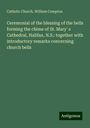 Catholic Church: Ceremonial of the blessing of the bells forming the chime of St. Mary' s Cathedral, Halifax, N.S.: together with introductory remarks concerning church bells, Buch