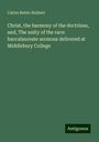 Calvin Butler Hulbert: Christ, the harmony of the doctrines, and, The unity of the race: baccalaureate sermons delivered at Middlebury College, Buch