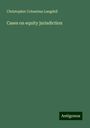 Christopher Columbus Langdell: Cases on equity jurisdiction, Buch