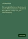 Charles Pickering: Chronological history of plants: man's record of his own existence illustrated through their names, uses, and companionship, Buch