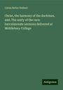 Calvin Butler Hulbert: Christ, the harmony of the doctrines, and, The unity of the race: baccalaureate sermons delivered at Middlebury College, Buch