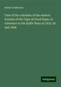 Robert Godlonton: Case of the colonists of the eastern frontier of the Cape of Good Hope, in reference to the Kaffir Wars of 1835-36 and 1846, Buch