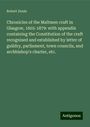 Robert Douie: Chronicles of the Maltmen craft in Glasgow, 1605-1879: with appendix containing the Constitution of the craft recognised and established by letter of guildry, parliament, town councils, and archbishop's charter, etc., Buch